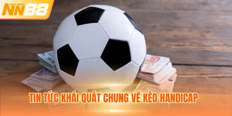 Tin tức khái quát chung về kèo Handicap